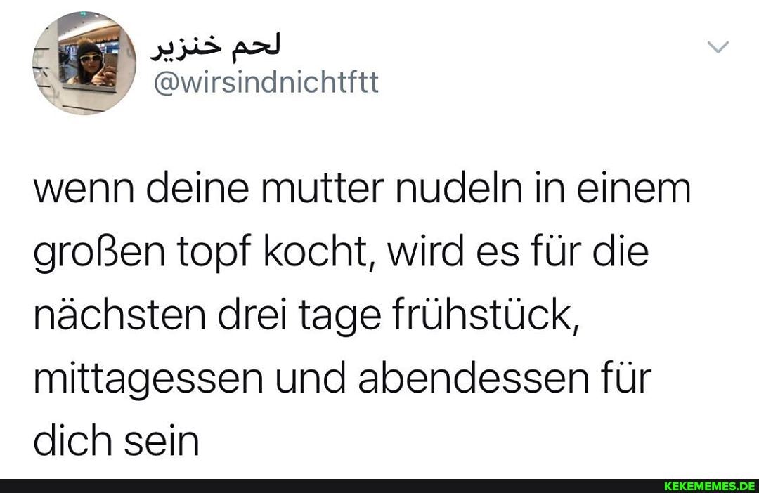 wenn deine mutter nudeln in einem großen topf kocht, wird es für die nächsten drei tage frühstück, mittagessen und abendessen für dich sein