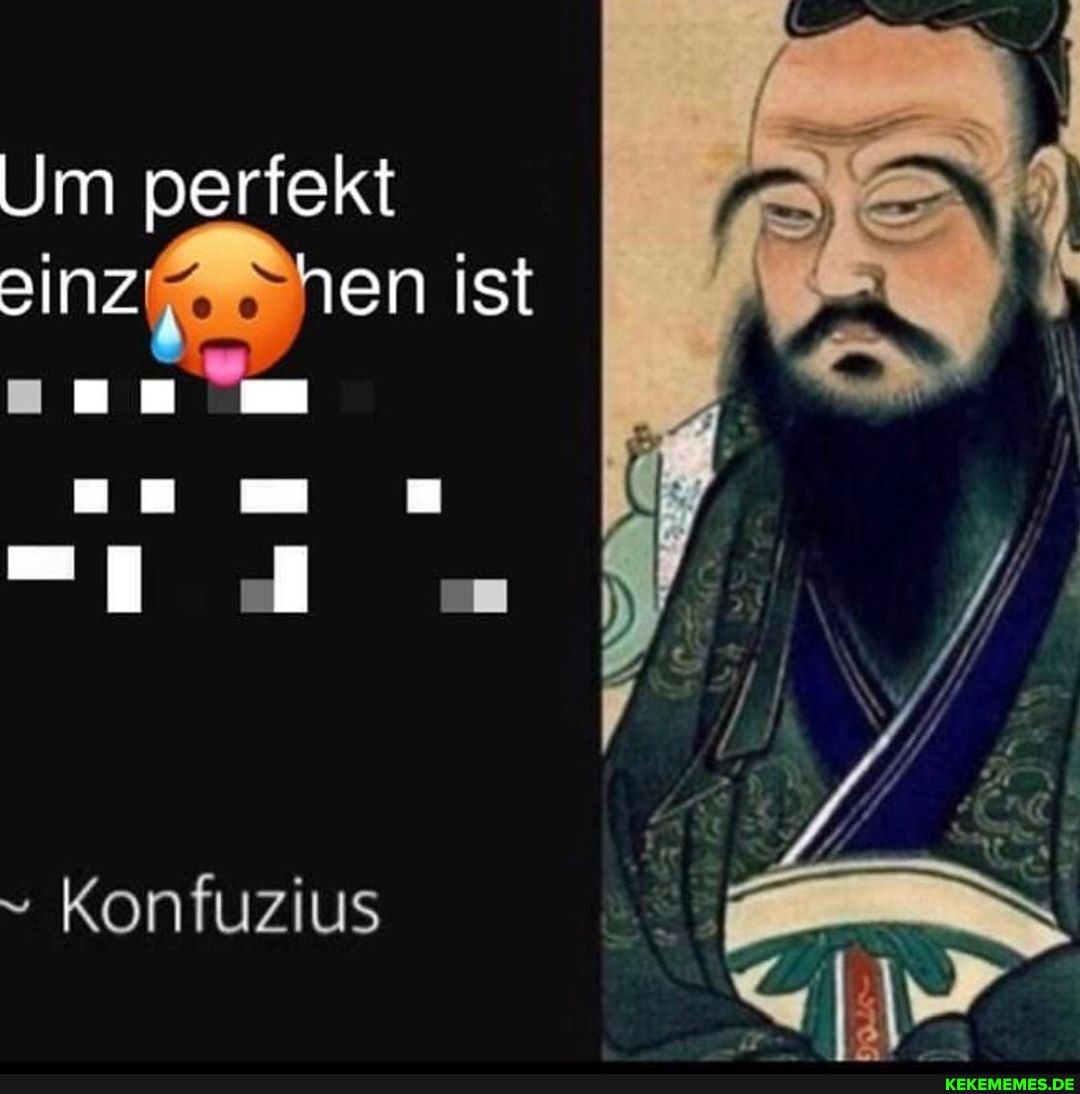 Um perfekt einz en ist
Konfuzius