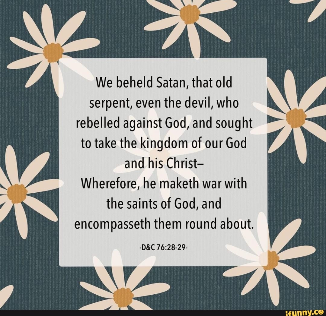 We beheld Satan, that old serpent, even the devil, who rebelled against ...