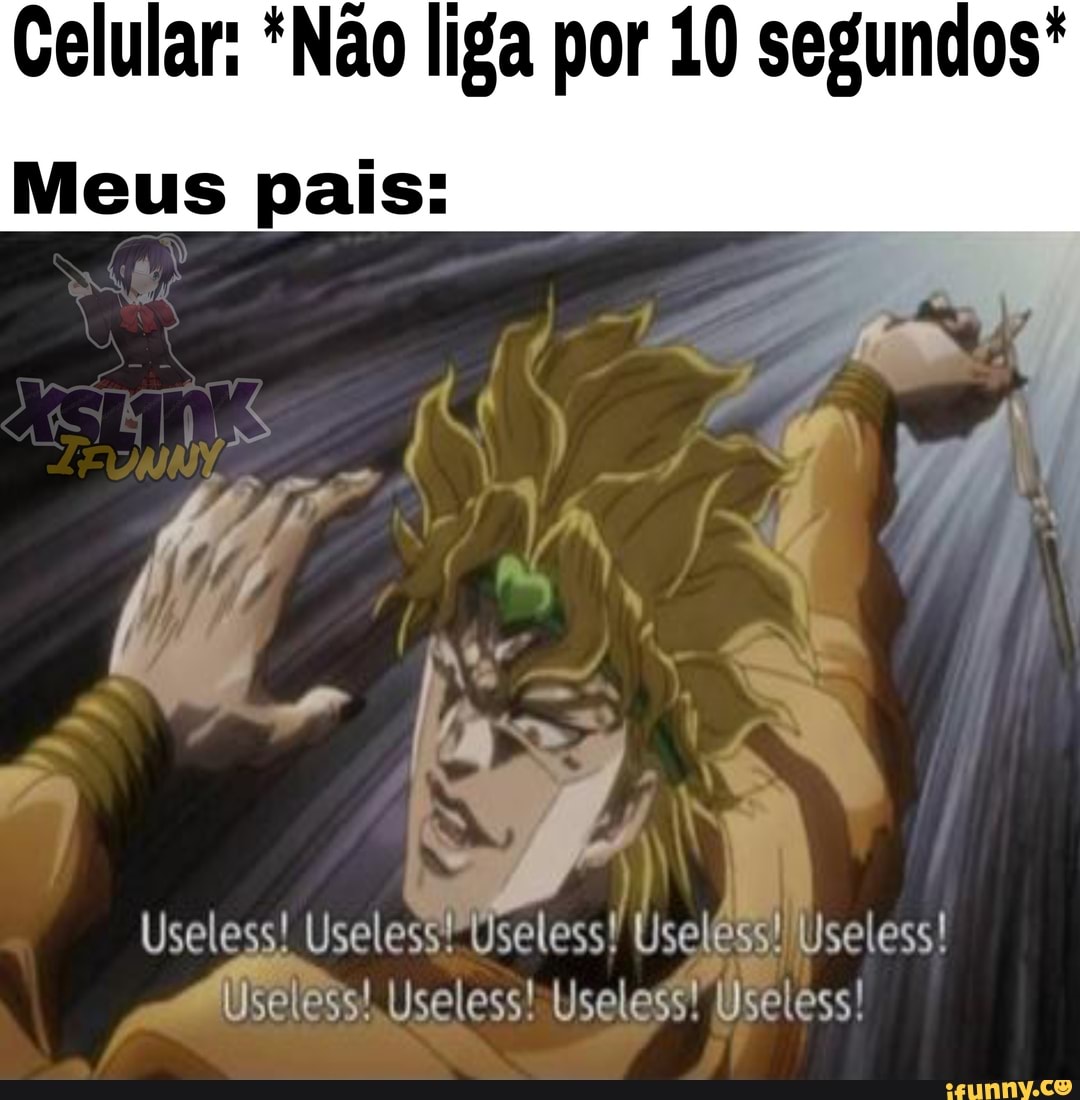Celular: *Não liga por 10 segundos*
Meus pais: