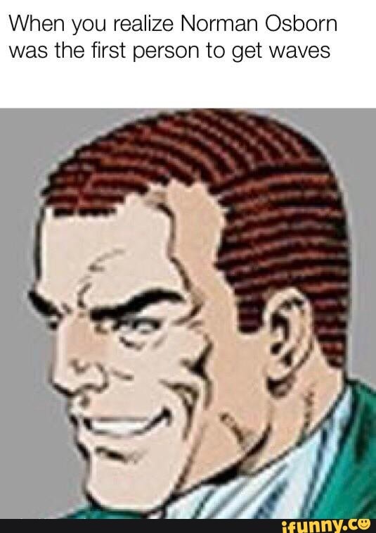 When you realize Norman Osborn was the first person to get waves.