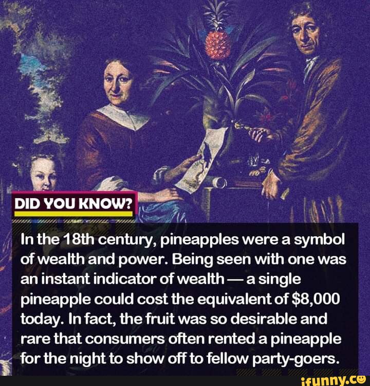 DID YOU KNOW? if In the 48th century, pineapples were a symbol of