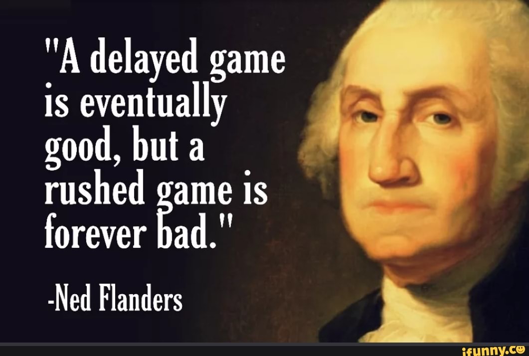 A Delayed Game Is Eventually Good But A Rushed Game Is Forever Bad   0ed02a3ecce55df86c449e59824cf190b9703ebca45af628b4fe381367ee9312 1 