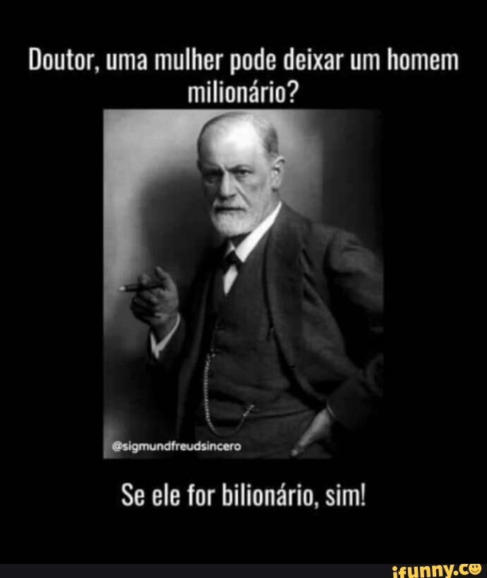 Doutor, uma mulher pode deixar um homem
milionário?
Se ele for bilionário, sim!