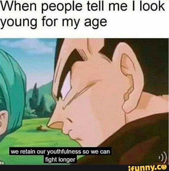 When people tell me II look young for my age
we relain our ness we can fight tonger