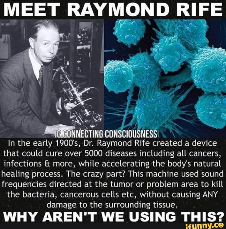 MEET RAYMOND RIFE CONSCIOUSNESS In the early early 1900's, Dr. Raymond ...