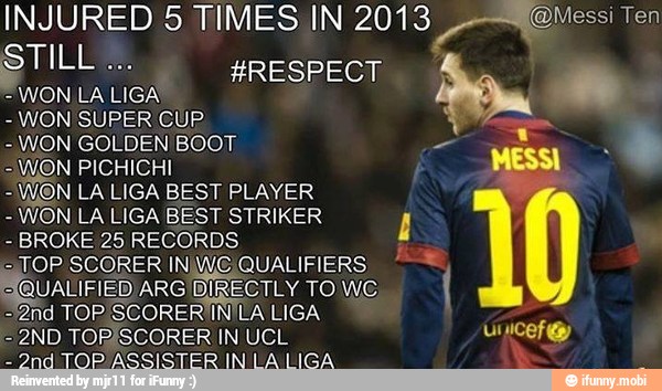 INJURED 5 TIMES IN 2013 /MQnessi Ten
STILL
a
WON LA LIGA'
WON SUPER CUP. WON GOLDEN BOOT o
WON PICHICHI
WON LA LIGA BEST PLAYER
WON LA LIGA BEST STRIKER I
BROKE 25 RECORDS
TOP SCORER INWG QUALIFIERS SQUALIFIED ARG DIRECTLY TO WG
2nd TOP SCORER'IN'LA LIGA
uncefey
-2nd TOP ASSISTER IN LA LIGA
lo