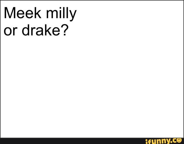 Meek milly
or drake?