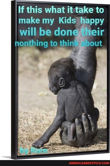 If this what to make my Kids happy will be done' onthing to thin Seut