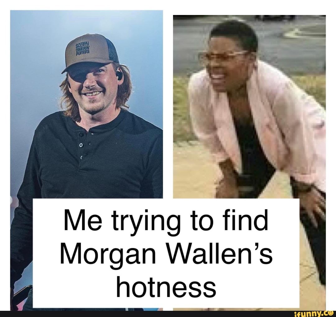 Me trying to find Wallen's hotness iFunny