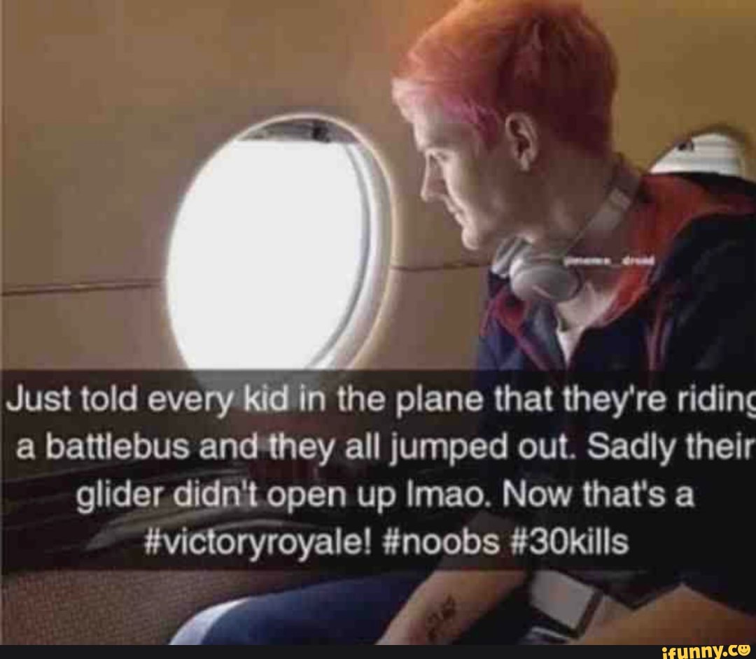 q
Just told every Kid in the plane that they're ridinc
a battlebus and*they all jumped out. Sadly their
glider didnt open up Imao. Now that's a
7