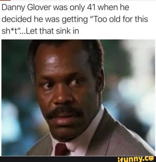 Danny Glover was only 41 when he decided he was getting 