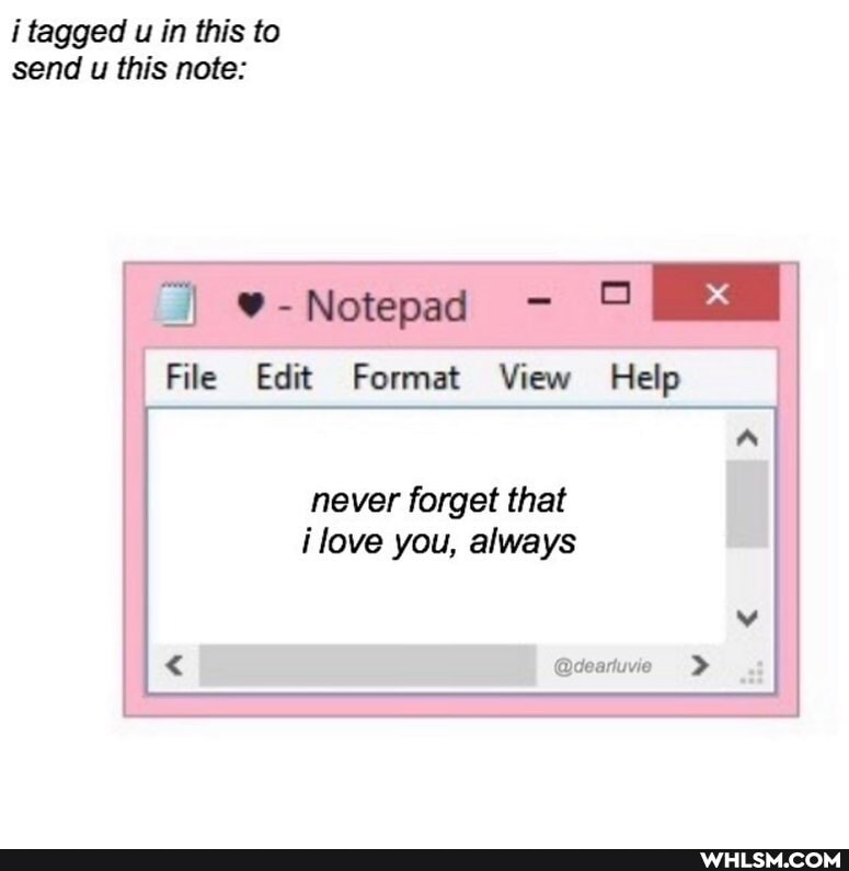 i tagged u in this to
send u this note:
File Edit Format View Help
Aa never forget that ilove you, always
< >