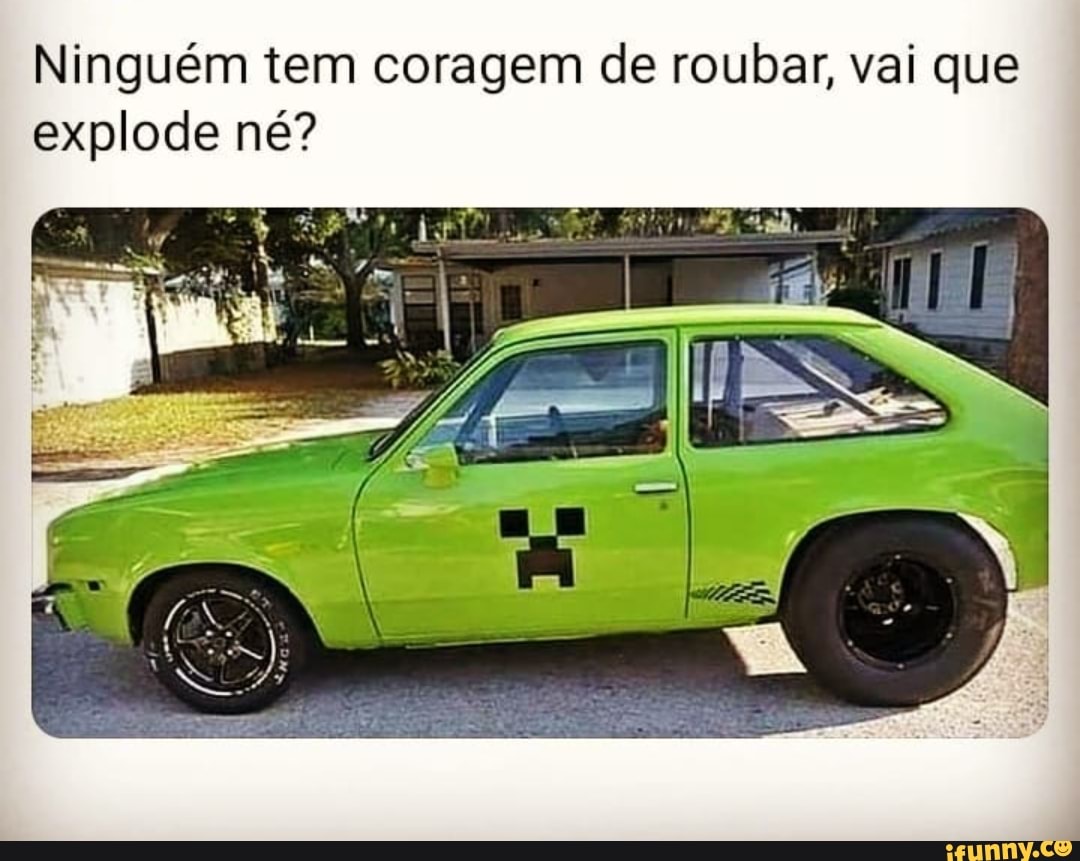 Ninguém tem coragem de roubar, vai que explode né?