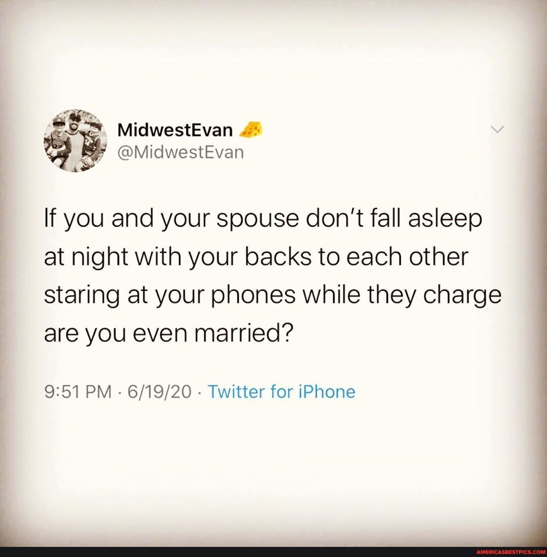 If you and your spouse don't fall asleep at night with your backs to each other staring at your phones while they charge are you even married?
PM - - Twitter for iPhone