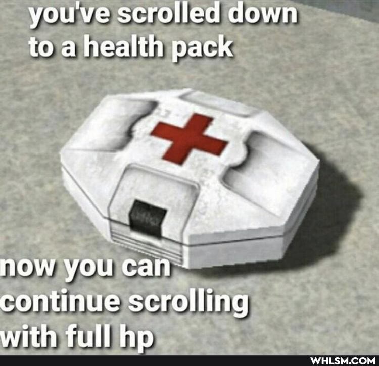 you've scrolled down to a health pack
now you can continue scrolling with full
