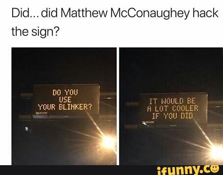 Did... did Matthew McConaughey hack
the sign?