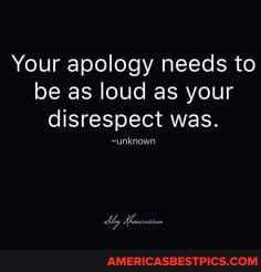 Your apology needs to be as loud as your disrespect was.