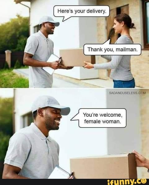 You're welcome, female woman.