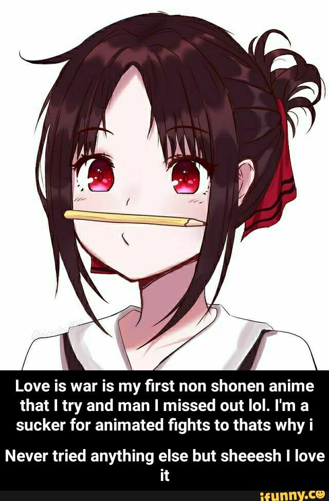 Love is war is my first non shonen anime that I try and Love is war is my first non shonen anime that I try and
