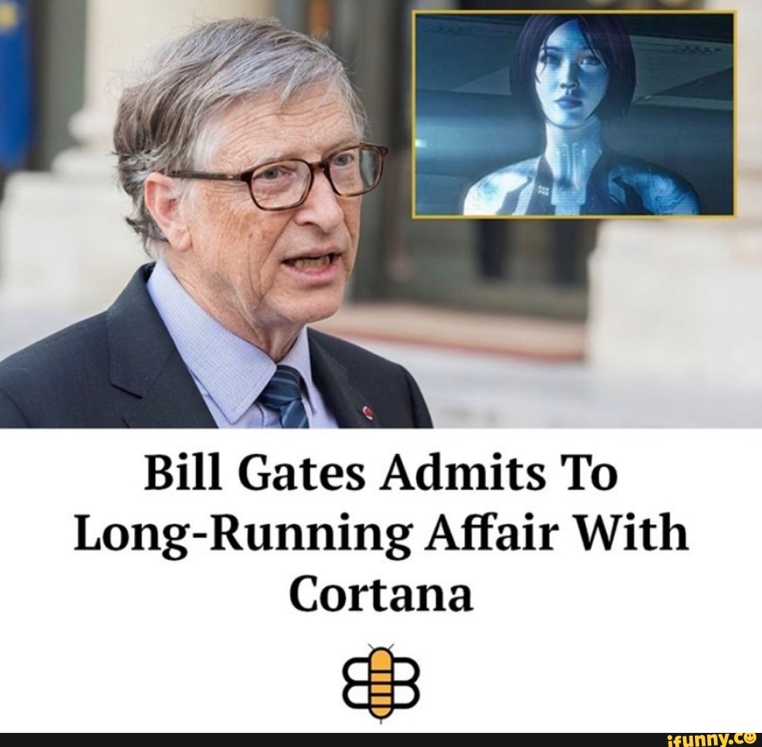 Bill Gates Admits To
Long-Running Affair With
Cortana