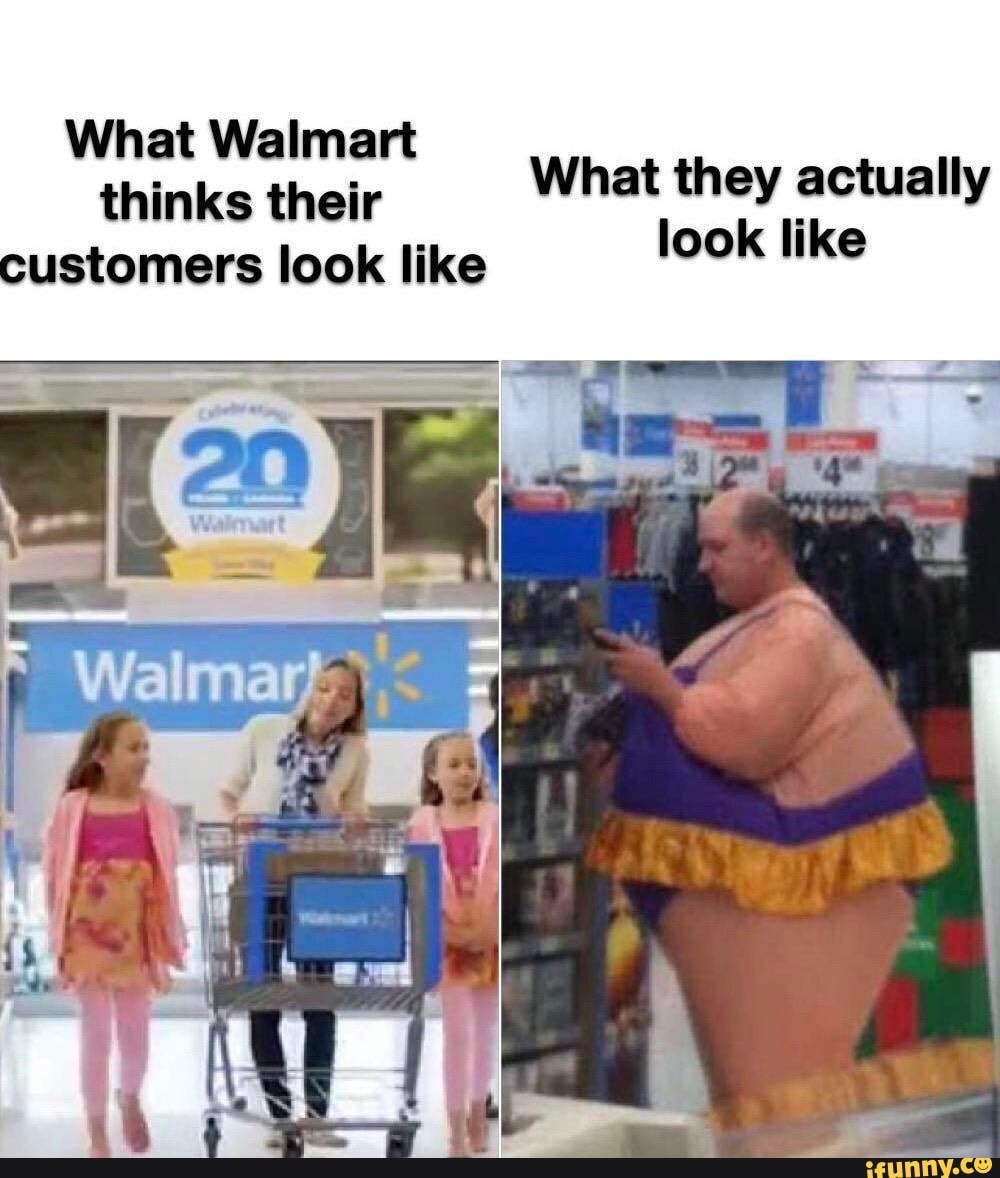 What Walmart
thinks their
What they actually
look like