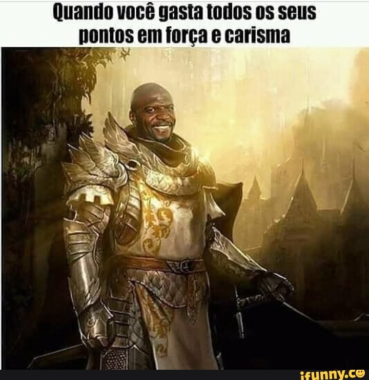 Quando você gasta todos os seus pontos em força e carisma