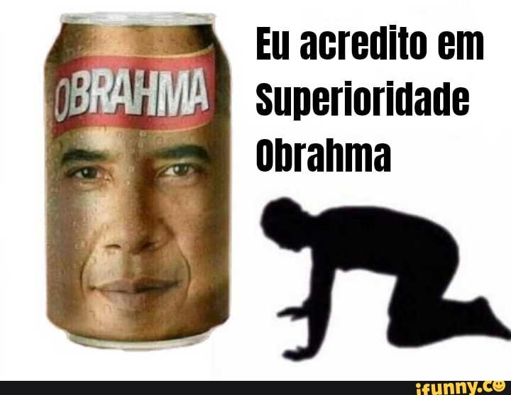 Eu acredito em superioridade
Obrahma