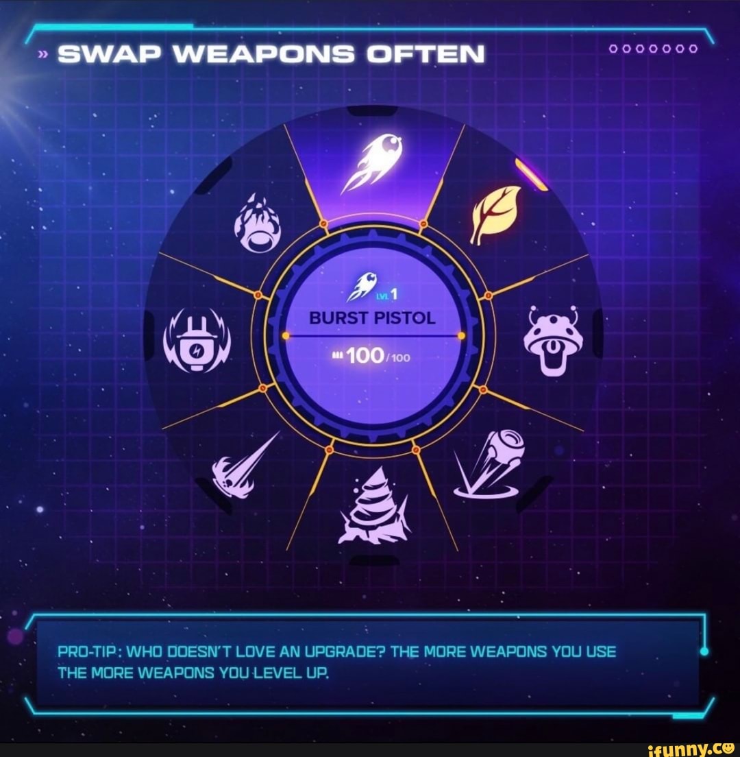 SWAP WEAPONS OFTEN
BURST PISTOL
PRO-TIP: WHO DOESN'T LOVE AN UPGRADE? THE MORE WEAPONS YOU USE THE MORE WEAPONS YOU LEVEL UP.