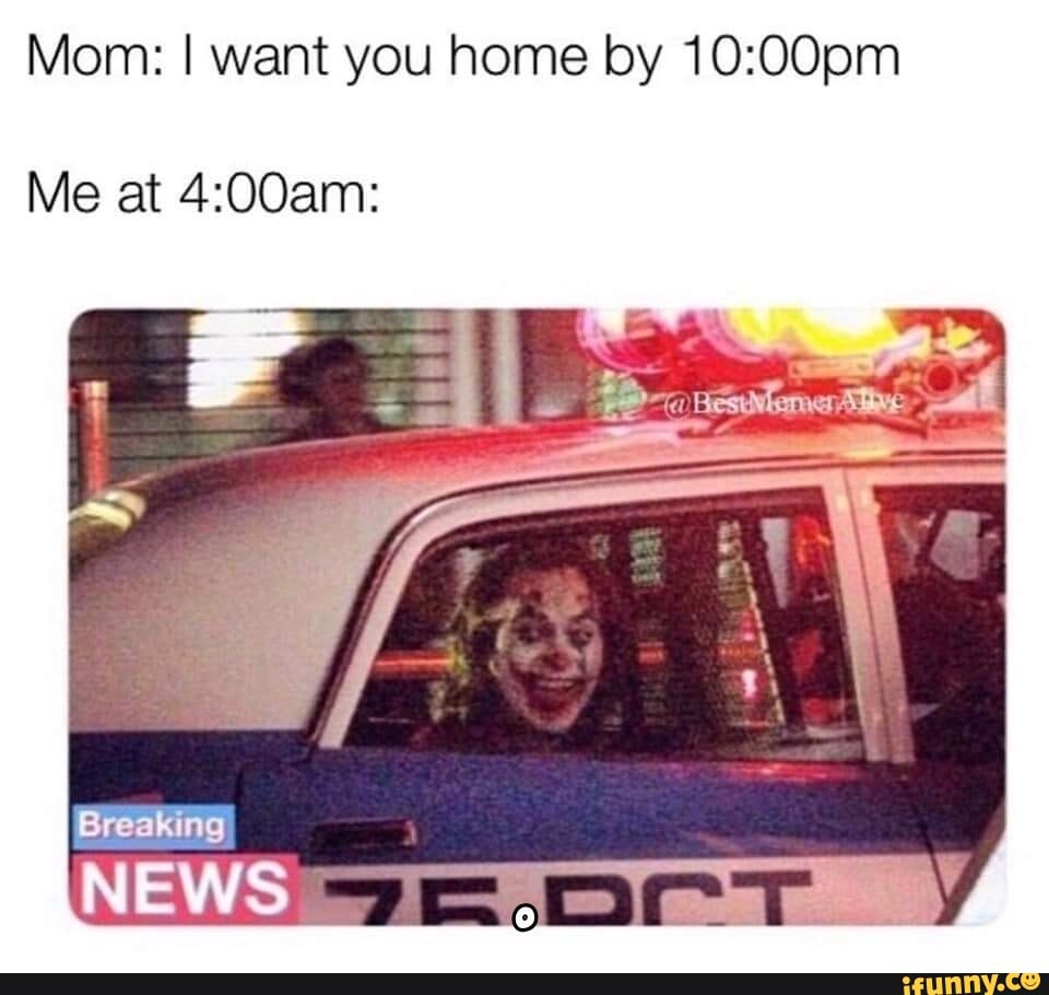 Mom I Want You Home By 10 00pm Me At 4 00am