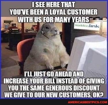 SEE HERE THAT,
YOU'VE BEEN LOYAL CUSTOMER:
MANY YEARS
IND YOUR BILL INSTEAD OF GIVING)
YOU THE SAME GENEROUS DISCOUNT,
WE GIVE TO OUR NEW CUSTOMERS, OKS