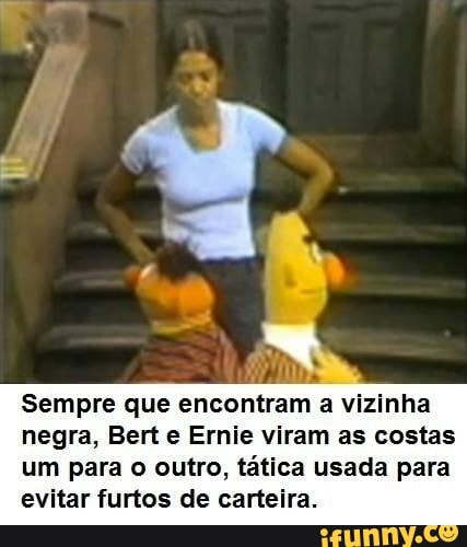 Sempre que encontram a vizinha negra, Bert e Ernie viram as costas um para o outro, tática usada para evitar furtos de carteira.