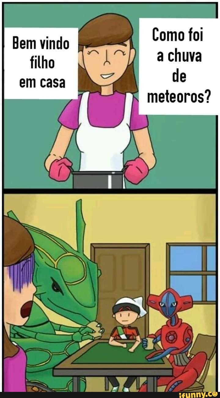 Bem vindo Como foi
filho a chuva em casa de
meteoros?
