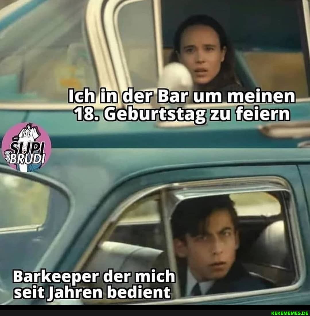 Ich; Bar um meinen
18. Geburtstag zu feiern
:BRUDI
Barkeeper der mich seit Jahren bedient