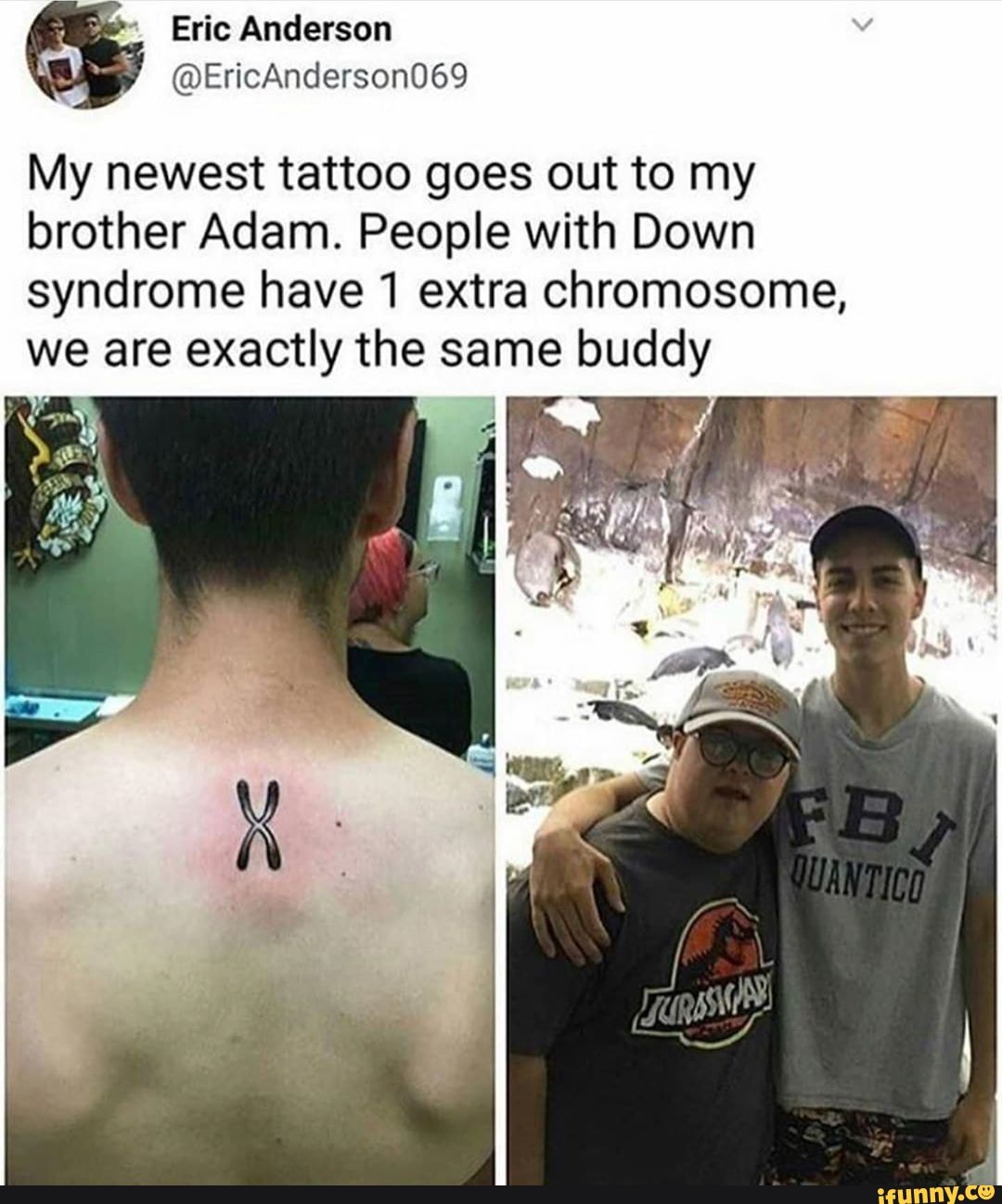 My newest tattoo goes out to my brother Adam. People with Down syndrome have 1 extra chromosome, we are exactly the same buddy