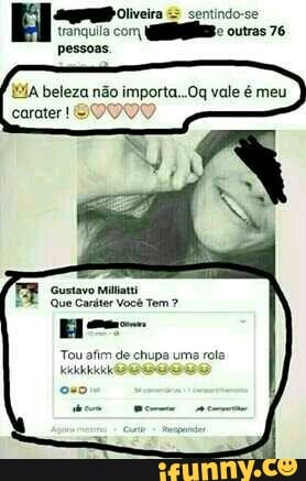 EI
tranquila com
pessoas
Que Caráter Você Tem?
Tou afim de chupa uma rota.
