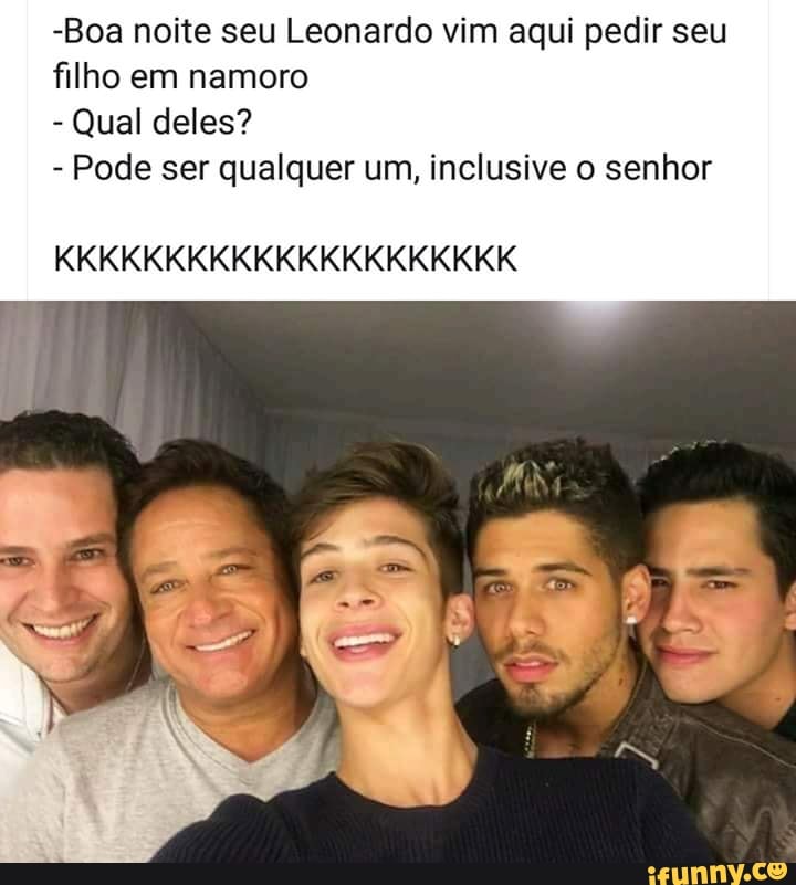 -Boa noite seu Leonardo vim aqui pedir seu
filho em namoro
Qual deles?
Pode ser qualquer um, inclusive o senhor