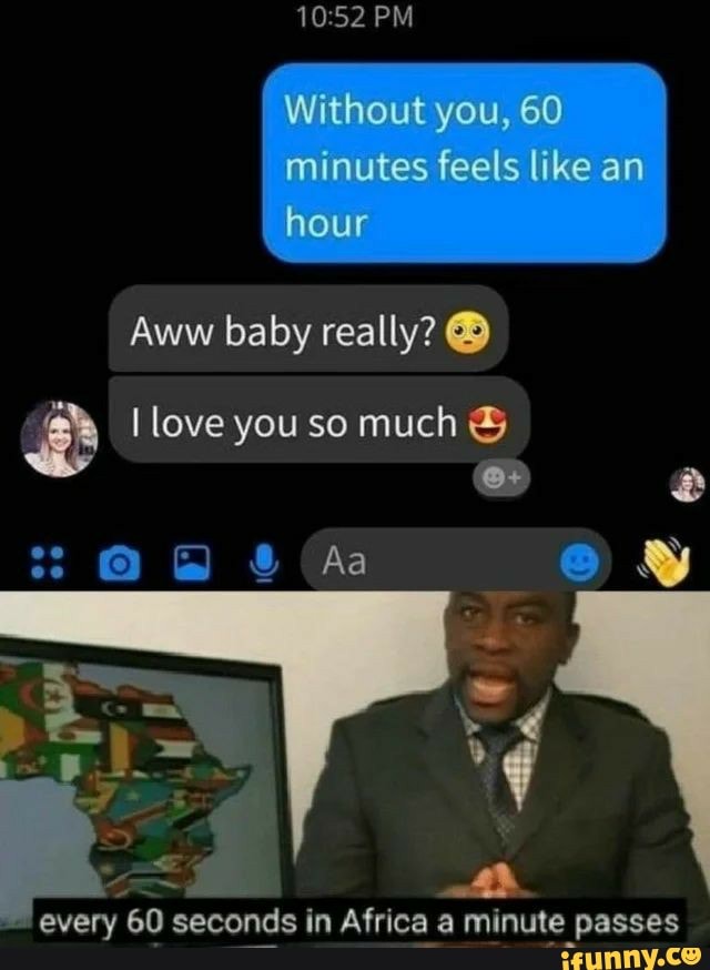 Aww baby really? ®
aft.
every
60: seconds I in Africa. a minute passes