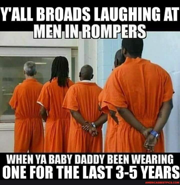 Y All Broads Laughing At Men In Rompers Wi When Ya Baby Daddy Been Wearing One Cap Theinct 2 5 Venre America S Best Pics And Videos