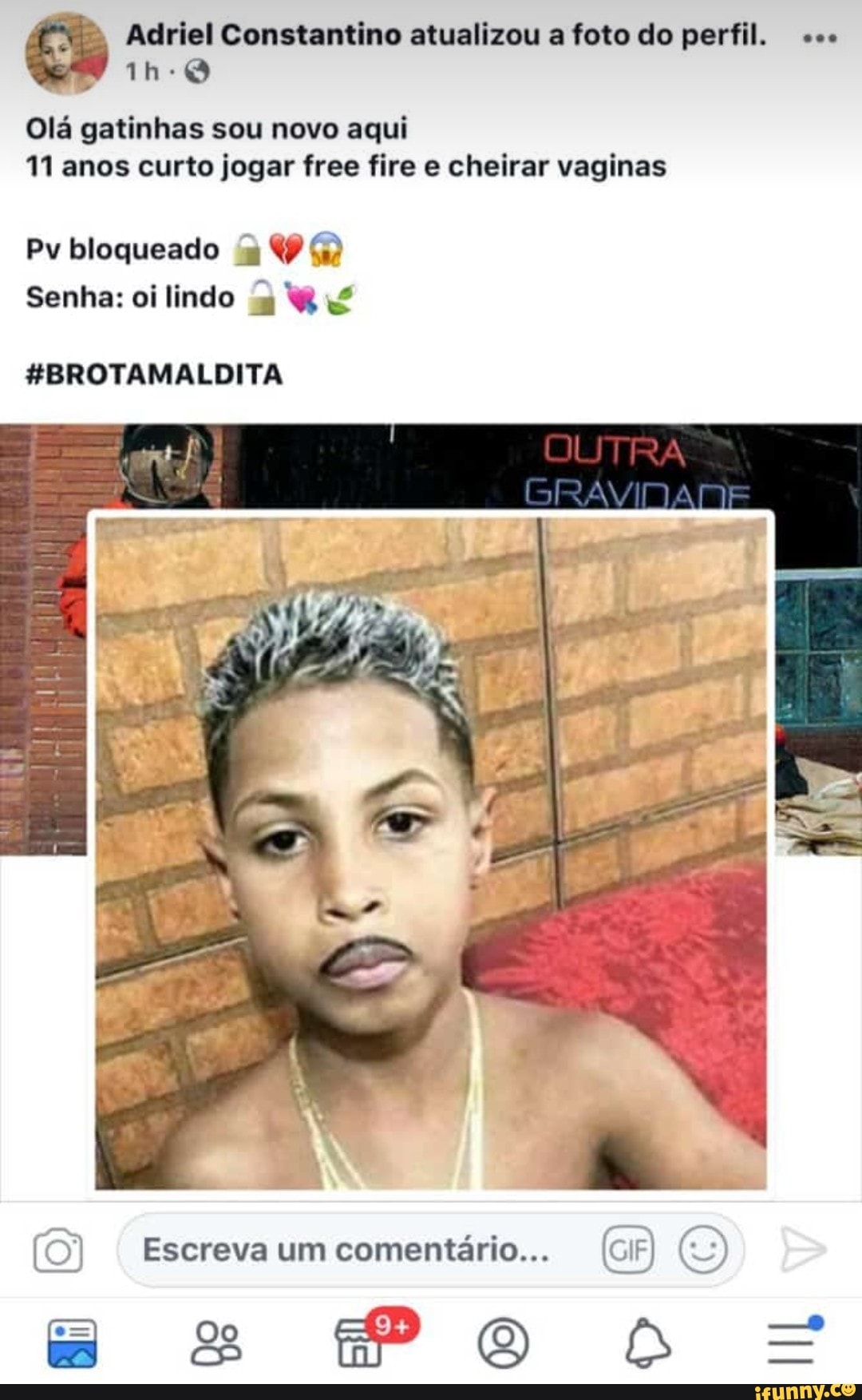 Adriel Constantino atualizou a foto do perfil. Ola gatinhas sou novo aqui
11 anos curto jogar free fire e cheirar vaginas
Senha: oi lindo 3 W 4
#BROTAMALDITA
I
Escreva um comentário...
