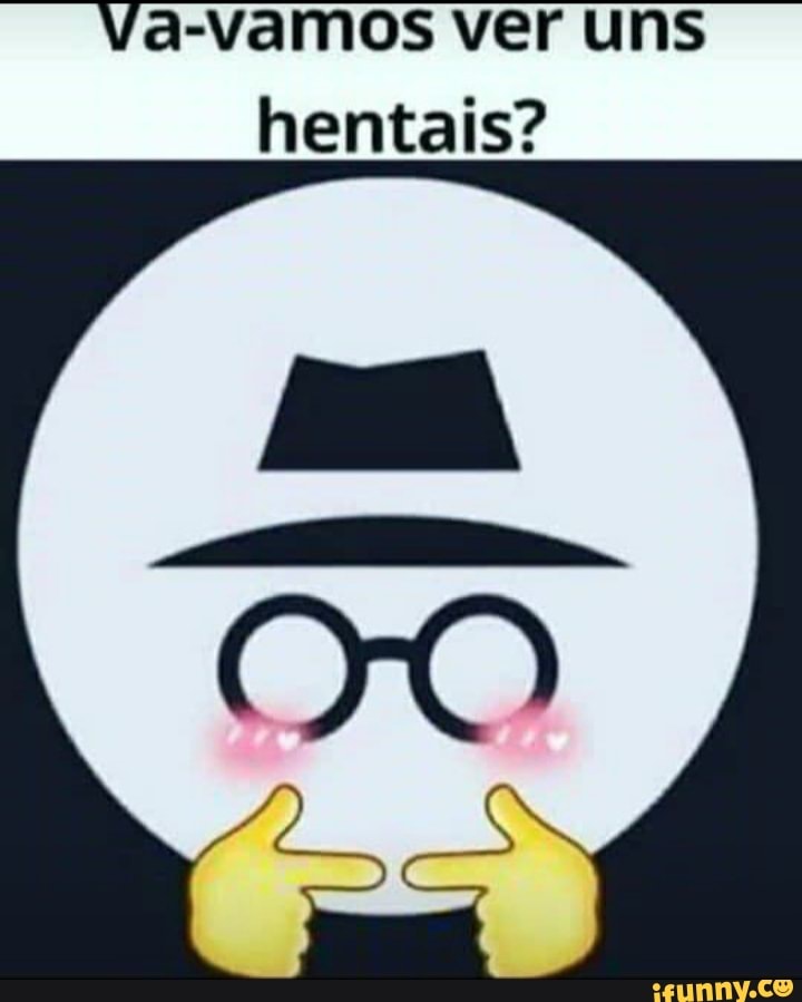 Va-vamos ver uns
hentais?