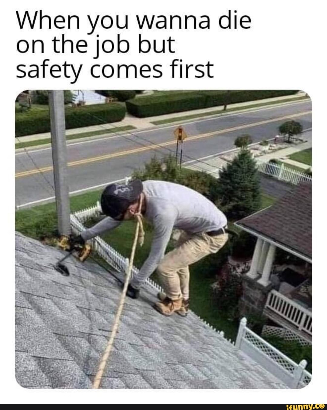 When you wanna die
on the job but
Safety comes first
