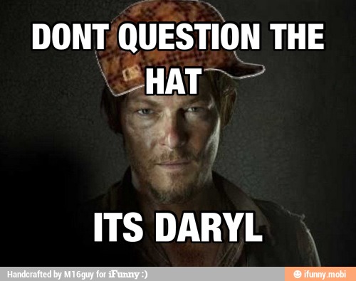 DONT QUESTION THE
ITS DARYL