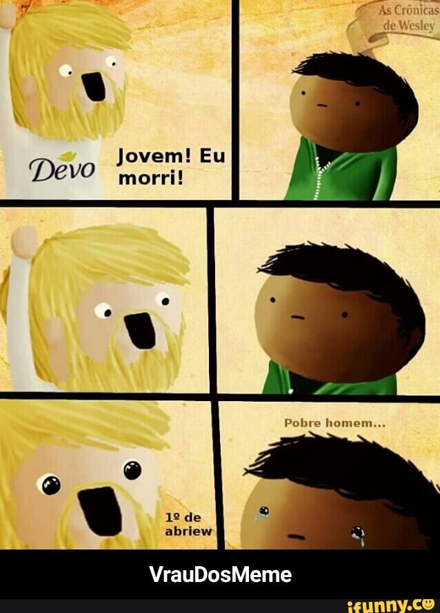 Jovem! Eu
Devo
morri! - VrauDosMeme