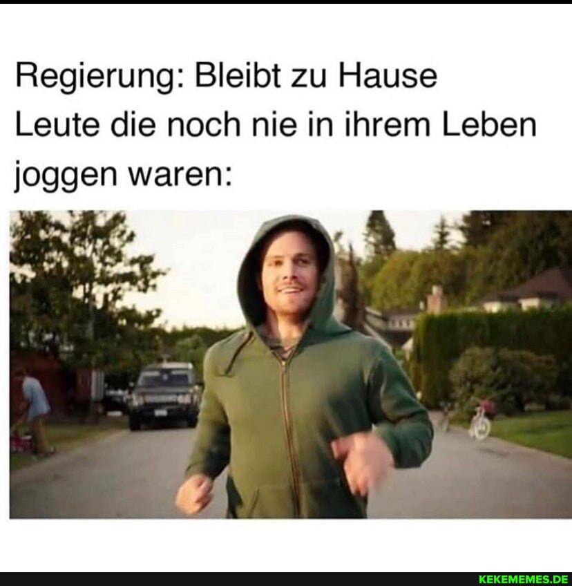 Regierung: Bleibt zu Hause
Leute die noch nie in ihrem Leben
joggen waren: