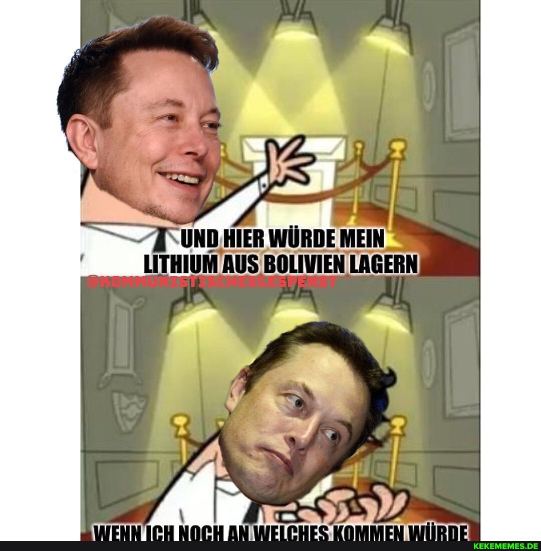 UND HIER WÜRDE MEIN
LITHIUM AUS BOLIVIEN LAGERN,
AD