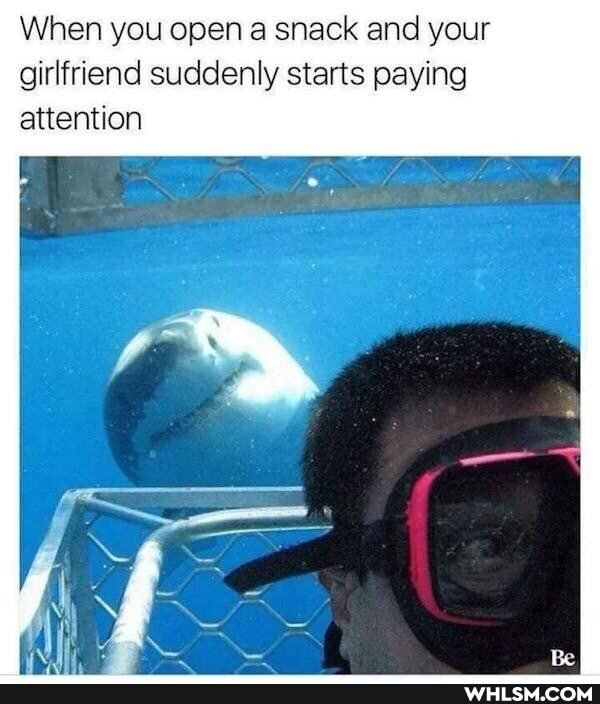 When you open a snack and your girlfriend suddenly starts paying attention