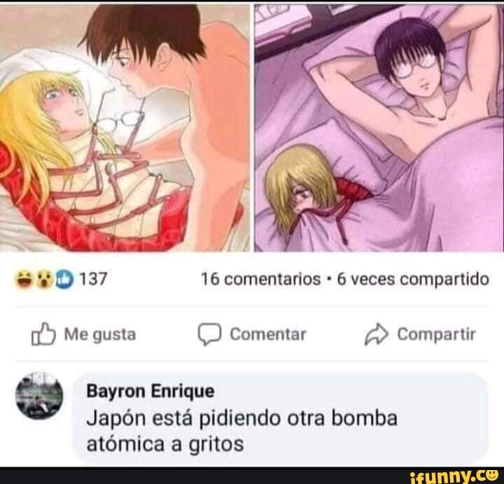 16 comentarios 6 veces compartido
Me gusta Comentar Compartir
Bayron Enrique
Japón está pidiendo otra bomba atômica a gritos