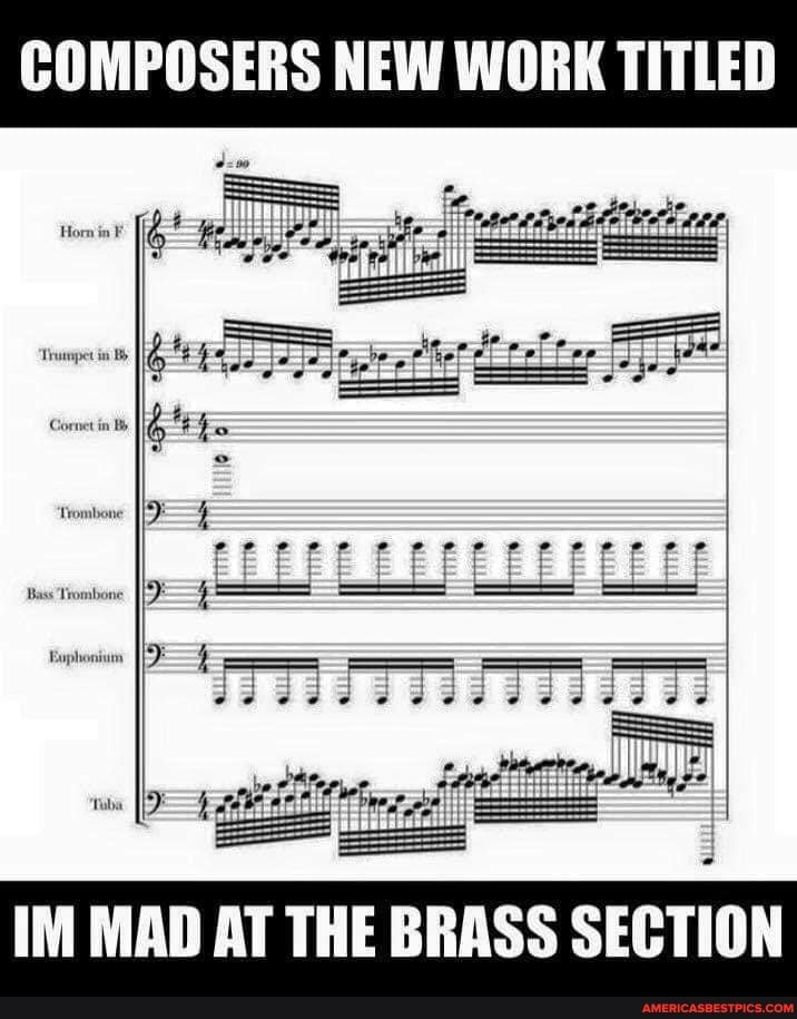 COMPOSERS NEW WORK TITLED
IM MAD AT THE BRASS SECTION
