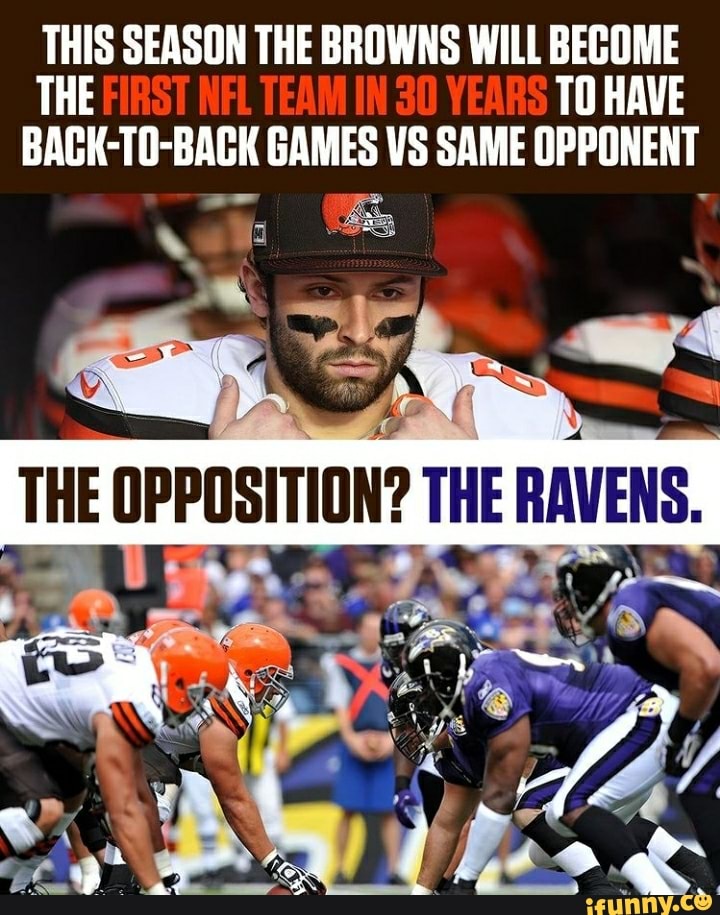 THIS SEASON THE BROWNS WILL BECOME THE TO HAVE BACK-TO-BACK GAMES VS SAME OPPONENT